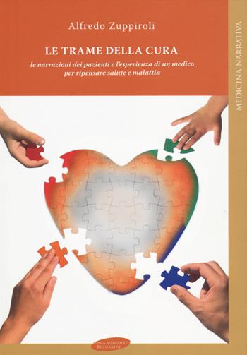Le trame della cura. Le narrazioni dei pazienti e l'esperienza di un medico per ripensare salute e malattia - Alfredo Zuppiroli - Libro Maria Margherita Bulgarini 2014, Medicina narrativa | Libraccio.it