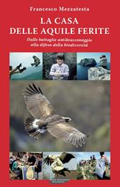 La casa delle aquile ferite. Dalle battaglie antibracconaggio alla difesa della biodiversità