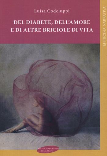 Del diabete, dell'amore e di altre briciole di vita - Luisa Codeluppi - Libro Maria Margherita Bulgarini 2016, Medicina narrativa | Libraccio.it