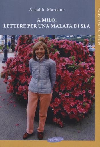 A Milo. Lettere per una malata di Sla - Arnaldo Marcone - Libro Maria Margherita Bulgarini 2018, Medicina narrativa | Libraccio.it