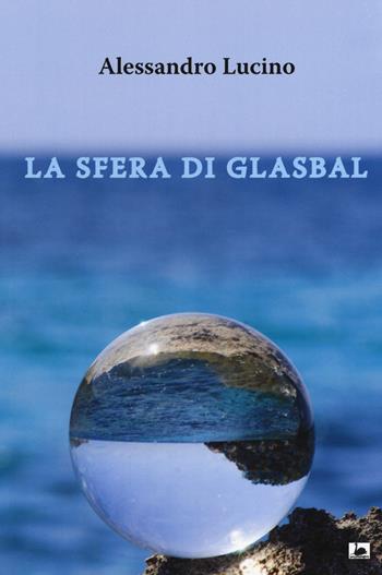 La sfera di Glasbal - Alessandro Lucino - Libro Maria Margherita Bulgarini 2017 | Libraccio.it