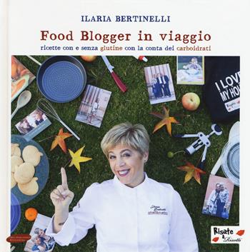 Food blogger in viaggio. Ricette con e senza glutine con la conta dei carboidrati - Ilaria Bertinelli - Libro Maria Margherita Bulgarini 2018 | Libraccio.it