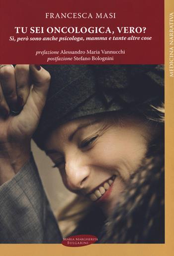 Tu sei oncologica, vero? Sì, però sono anche psicologa, mamma e tante altre cose - Francesca Masi - Libro Maria Margherita Bulgarini 2018, Medicina narrativa | Libraccio.it