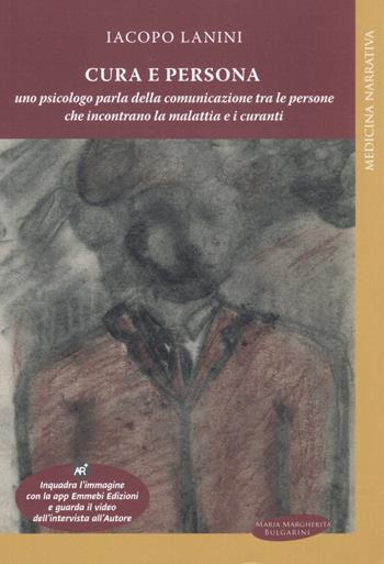 Cura e persona. Uno psicologo parla della comunicazione tra le persone che incontrano la malattia e i curanti - Iacopo Lanini - Libro Maria Margherita Bulgarini 2019, Medicina narrativa | Libraccio.it