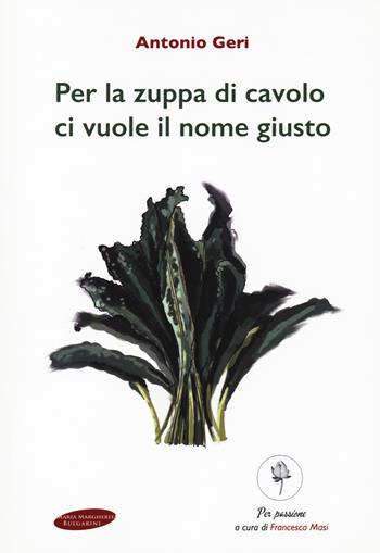 Per la zuppa di cavolo ci vuole il nome giusto - Antonio Geri - Libro Maria Margherita Bulgarini 2021 | Libraccio.it