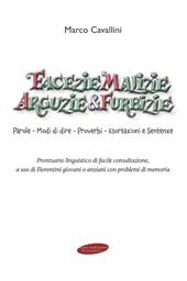 Facezie malizie arguzie e furbizie. Parole, modi di dire, proverbi, esortazioni e sentenze. Prontuario linguistico di facile consultazione, a uso di fiorentini giovani o anziani con problemi di memoria