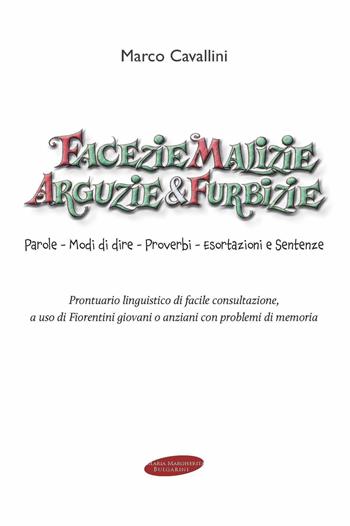 Facezie malizie arguzie e furbizie. Parole, modi di dire, proverbi, esortazioni e sentenze. Prontuario linguistico di facile consultazione, a uso di fiorentini giovani o anziani con problemi di memoria - Marco Cavallini - Libro Maria Margherita Bulgarini 2022 | Libraccio.it