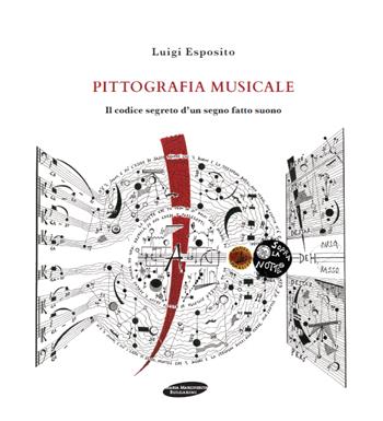 Pittografia musicale. Il codice segreto d'un segno fatto suono - Luigi Esposito - Libro Maria Margherita Bulgarini 2024 | Libraccio.it