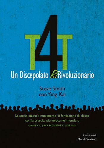 T4T. Un discepolato Ri-Rivoluzionario. La storia dietro il movimento di fondazione di chiese con la crescita più veloce nel mondo e come ciò può accadere a casa tua - Ying Kai, Steve Smith - Libro Vita Edizioni 2020 | Libraccio.it