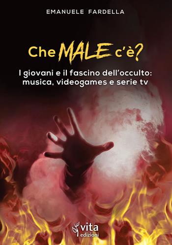 Che male c'è? I giovani e il fascino dell'occulto: musica, videogames e serie tv - Emanuele Fardella - Libro Vita Edizioni 2018 | Libraccio.it