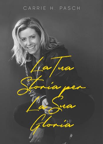 La tua storia per la sua gloria - Carrie H. Pasch - Libro Vita Edizioni 2019 | Libraccio.it