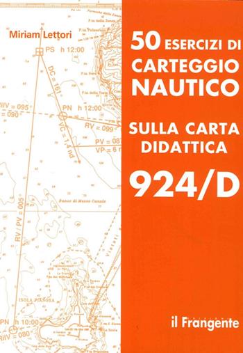 50 esercizi di carteggio nautico sulla carta didattica 924/D - Miriam Lettori - Libro Edizioni Il Frangente 2013 | Libraccio.it
