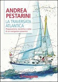 La traversata atlantica. Preparazione, tecniche e rotte di un navigatore oceanico - Andrea Pestarini - Libro Edizioni Il Frangente 2013 | Libraccio.it