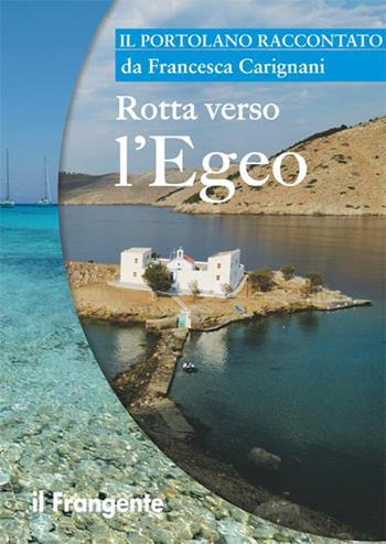 Rotta verso l'Egeo. Portolano raccontato - Francesca Carignani - Libro Edizioni Il Frangente 2014 | Libraccio.it