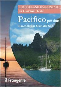 Pacifico per due. Racconti dai mari del sud. Portolano raccontato - Giovanni Testa - Libro Edizioni Il Frangente 2015 | Libraccio.it