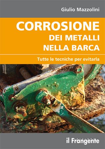 Corrosione dei metalli nella barca. Tutte le tecniche per evitarla - Giulio Mazzolini - Libro Edizioni Il Frangente 2015 | Libraccio.it