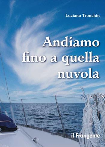 Andiamo fino a quella nuvola. Di vela, di mare, di jazz in un piccolo racconto - Luciano Tronchin - Libro Edizioni Il Frangente 2015 | Libraccio.it