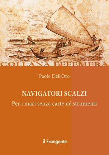 Navigatori scalzi. Per i mari senza carte né strumenti - Paolo Dell'Oro - Libro Edizioni Il Frangente 2015, Effemera | Libraccio.it