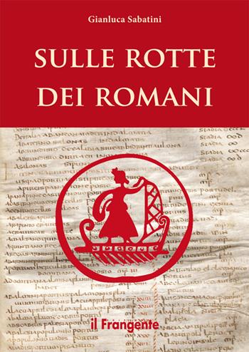 Sulle rotte dei romani - Gianluca Sabatini - Libro Edizioni Il Frangente 2016 | Libraccio.it