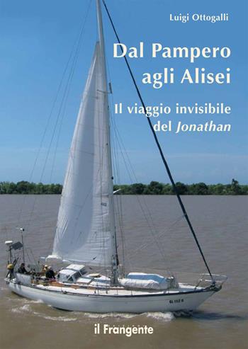 Dal Pampero agli Alisei. Il viaggio invisibile del Jonathan - Luigi Ottogalli - Libro Edizioni Il Frangente 2016 | Libraccio.it