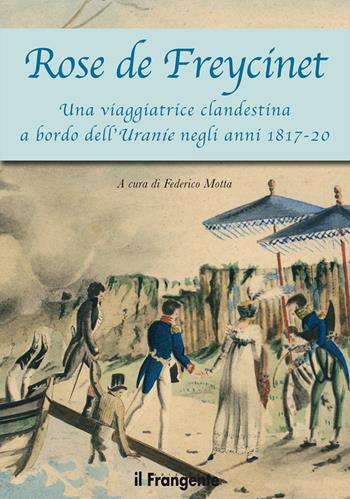 Rose de Freycinet. Una viaggiatrice clandestina a bordo dell'Uranie negli anni 1817-20  - Libro Edizioni Il Frangente 2017 | Libraccio.it