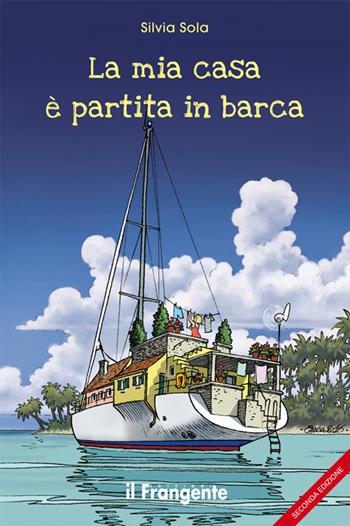 La mia casa è partita in barca - Silvia Sola - Libro Edizioni Il Frangente 2017 | Libraccio.it
