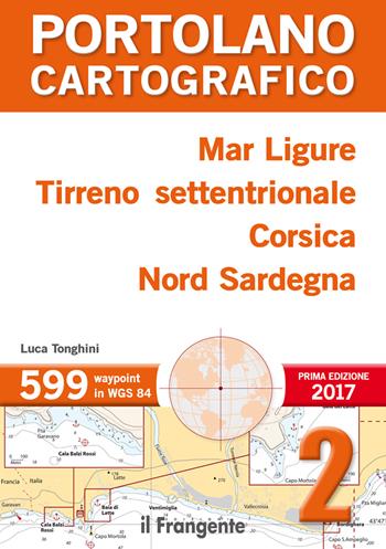 Mar Ligure, Tirreno settentrionale, Corsica, Nord Sardegna. Portolano cartografico. Vol. 2 - Luca Tonghini - Libro Edizioni Il Frangente 2017 | Libraccio.it