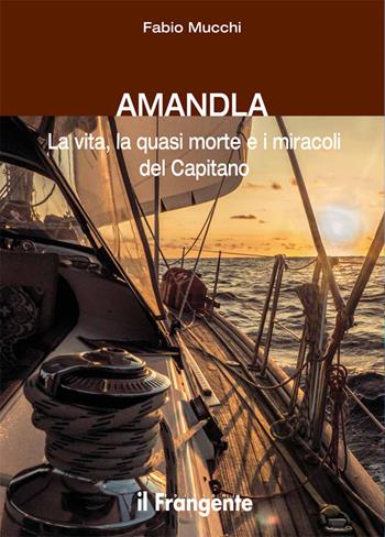 Amandla. La vita, la quasi morte e i miracoli del Capitano - Fabio Mucchi - Libro Edizioni Il Frangente 2017 | Libraccio.it