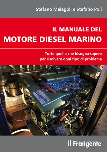 Il manuale del motore diesel marino. Tutto quello che bisogna sapere per risolvere ogni tipo di problema - Stefano Malagoli, Stefano Poli - Libro Edizioni Il Frangente 2018 | Libraccio.it