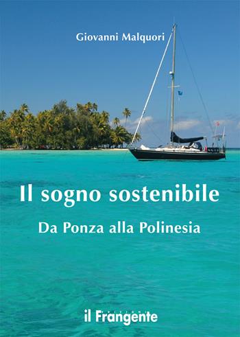 Il sogno sostenibile. Da Ponza alla Polinesia - Giovanni Malquori - Libro Edizioni Il Frangente 2017 | Libraccio.it