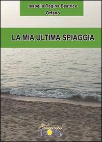 La mia ultima spiaggia - Isabella R. Orfanò - Libro Thoth 2014 | Libraccio.it