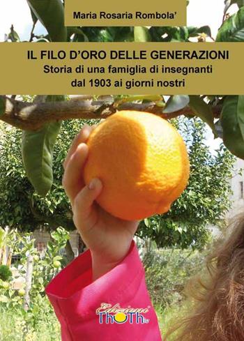 Il filo d'oro delle generazioni. Storia di una famiglia di insegnanti dal 1903 ai giorni nostri - M. Rosaria Rombolà - Libro Thoth 2015 | Libraccio.it