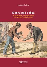 Mannaggia Bubbà. Interiezioni, imprecazioni e invettive napoletane - Luciano Galassi - Libro Kairòs 2012, All'ombra del Vulcano | Libraccio.it