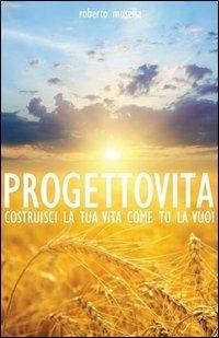 Progetto vita. Costruisci la tua vita come tu la vuoi - Roberto Musella - Libro Kairòs 2012, Testo fuori collana | Libraccio.it