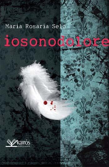 Iosonodolore - Maria Rosaria Selo - Libro Kairòs 2013, Maigret | Libraccio.it