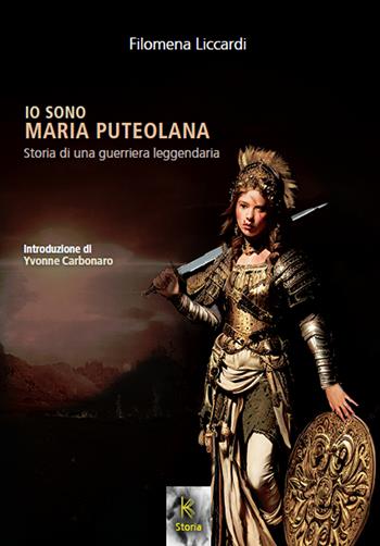 Io sono Maria puteolana. Storia di una guerriera leggendaria - Filomena Liccardi - Libro Kairòs 2023 | Libraccio.it