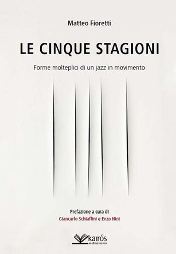 Le cinque stagioni. Forme molteplici di un jazz in movimento - Matteo Fioretti - Libro Kairòs 2025, Kairos art | Libraccio.it