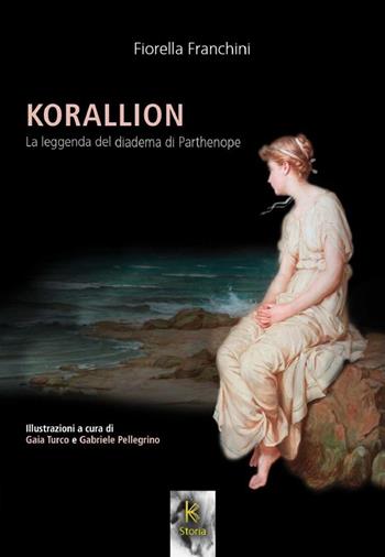 Korallion. La leggenda del diadema di Parthenope - Fiorella Franchini - Libro Kairòs 2025, Storia | Libraccio.it
