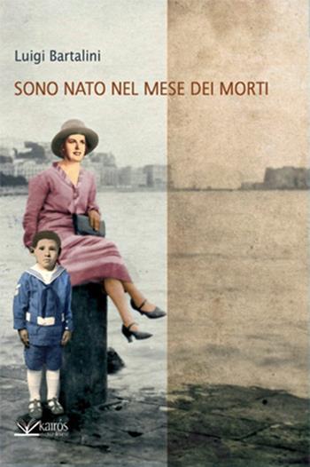 Sono nato nel mese dei morti - Luigi Bartalini - Libro Kairòs 2013, Sherazade | Libraccio.it