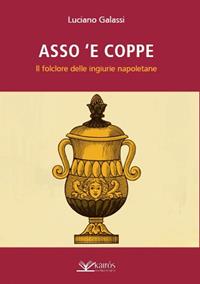 Asso 'e coppe. Il folclore delle ingiurie napoletane - Luciano Galassi - Libro Kairòs 2013, All'ombra del Vulcano | Libraccio.it