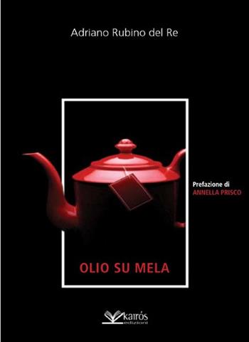 Olio su mela - Adriano Rubino del Re - Libro Kairòs 2025, Narratori | Libraccio.it