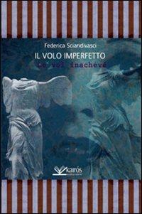 Il volo imperfetto (Le vol inachevé) - Federica Sciandivasci - Libro Kairòs 2014, Le parole della Sybilla | Libraccio.it