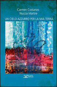 Un cielo azzurro per la mia terra - Carmen Costanzo, Nuccia Martire - Libro Kairòs 2014, Le parole della Sybilla | Libraccio.it