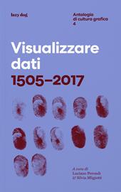 Visualizzare dati 1505-2017. Antologia di cultura grafica. Ediz. illustrata. Vol. 4