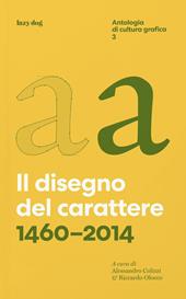 Il disegno del carattere. 1460–2014. Antologia di cultura grafica. Vol. 3