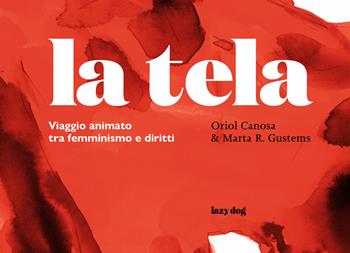 La tela. Viaggio animato tra femminismo e diritti. Ediz. illustrata - Oriol Canosa, Marta R. Gustens - Libro Lazy Dog 2025 | Libraccio.it