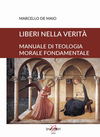 Liberi nella verità. Manuale di teologia morale fondamentale - Marcello De Maio - Libro Brunolibri 2022 | Libraccio.it