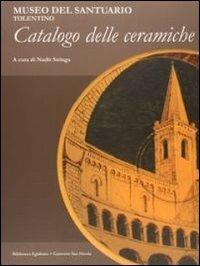 Museo del Santuario, Tolentino. Catalogo delle ceramiche  - Libro Biblioteca Egidiana 2011 | Libraccio.it