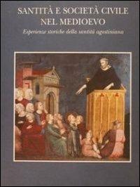 Santità e società civile nel Medioevo. Esperienze storiche della santità agostiniana  - Libro Biblioteca Egidiana 2005 | Libraccio.it