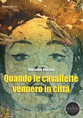 Quando le cavallette vennero in città - Vincenzo Restivo - Libro Watson 2014, Luci | Libraccio.it